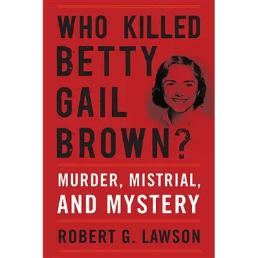 Who Killed Betty Gail Brown?: Murder, Mistrial, and Mystery