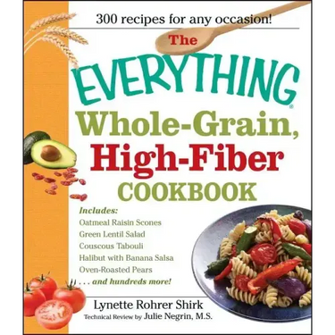 The Everything Whole Grain, High Fiber Cookbook: Delicious, Heart-Healthy Snacks and Meals the Whole Family Will Love