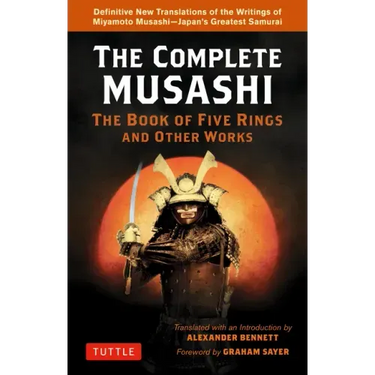 The Complete Musashi: The Book of Five Rings and Other Works: Definitive New Translations of the Writings of Miyamoto Musashi - Japan's Greatest Samur