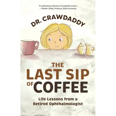 The Last Sip of Coffee: Life Lessons from a Retired Ophthalmologist