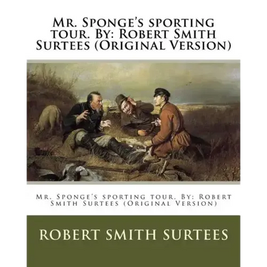 Mr. Sponge's sporting tour. By: Robert Smith Surtees (Original Version)