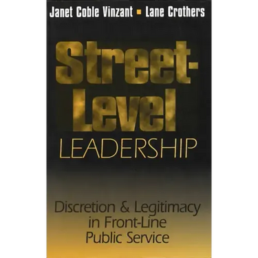 Street-Level Leadership: Discretion and Legitimacy in Front-Line Public Service