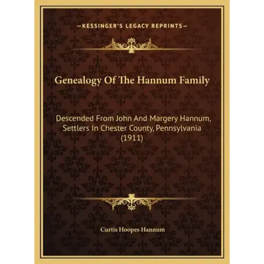 Genealogy Of The Hannum Family: Descended From John And Margery Hannum, Settlers In Chester County, Pennsylvania (1911)