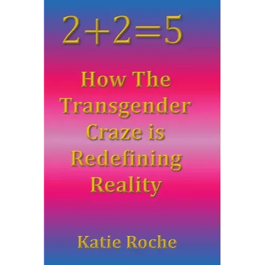 2+2=5: How the Transgender Craze is Redefining Reality