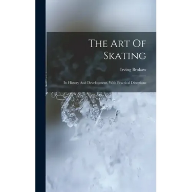 The Art Of Skating: Its History And Development, With Practical Directions