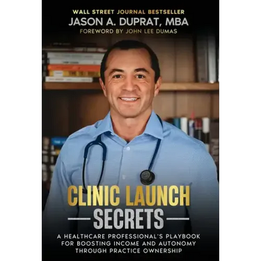 Clinic Launch Secrets: A Healthcare Professional's Playbook for Boosting Income and Autonomy through Practice Ownership