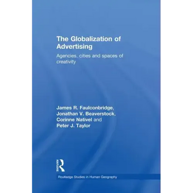 The Globalization of Advertising: Agencies, Cities and Spaces of Creativity