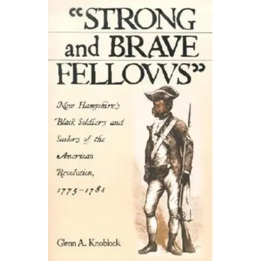 Strong and Brave Fellows: New Hampshire's Black Soldiers and Sailors of the American Revolution, 1775-1784
