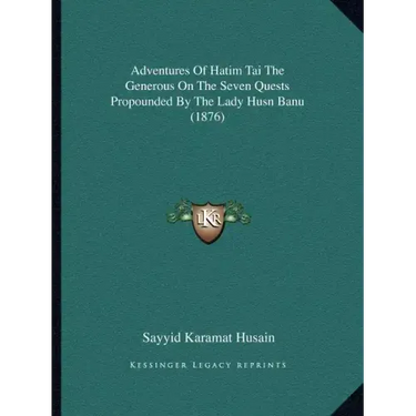 Adventures Of Hatim Tai The Generous On The Seven Quests Propounded By The Lady Husn Banu (1876)