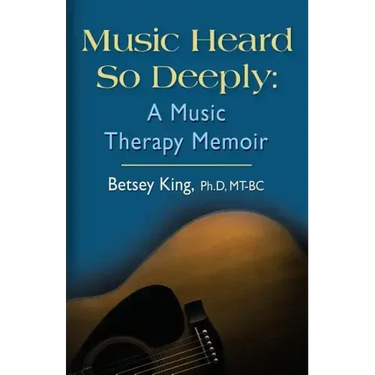 Music Heard So Deeply: A Music Therapy Memoir