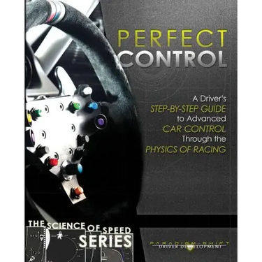 Perfect Control: A Driver's Step-by-Step Guide to Advanced Car Control Through the Physics of Racing