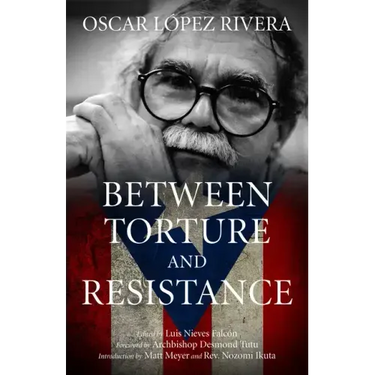 Oscar López Rivera: Between Torture and Resistance