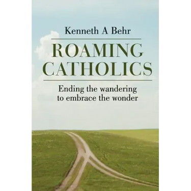 Roaming Catholics: ending the wandering to embrace the wonder