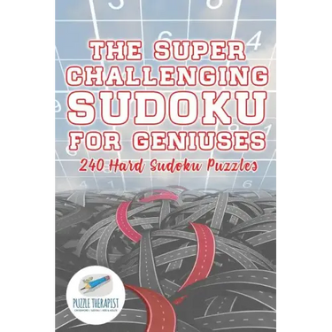 The Super Challenging Sudoku for Geniuses 240 Hard Sudoku Puzzles