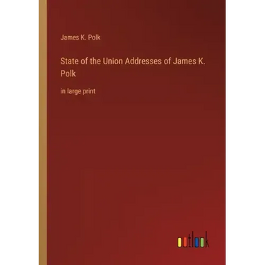 State of the Union Addresses of James K. Polk: in large print