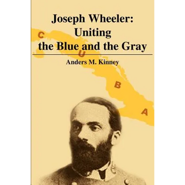 Joseph Wheeler: Uniting the Blue and the Gray