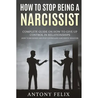 How To Stop Being A Narcissist: Complete Guide On How To Give Up Control In Relationships How To Recognize And Stop Controlling Narcissistic Behavior: