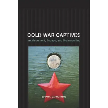 Cold War Captives: Imprisonment, Escape, and Brainwashing