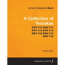 A Collection of Toccatas - For Solo Piano - BWV 910 BWV 911 BWV 912 BWV 913 BWV 914 BWV 915 BWV 916