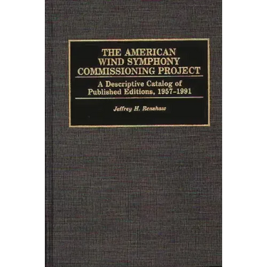 The American Wind Symphony Commissioning Project: A Descriptive Catalog of Published Editions 1957-1991