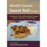 World's Easiest Sweet Roll Recipes (No Mixer... No-Kneading... No Yeast Proofing): From the Kitchen of Artisan Bread with Steve