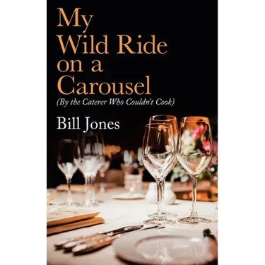My Wild Ride on a Carousel: (By the Caterer Who Couldn't Cook)