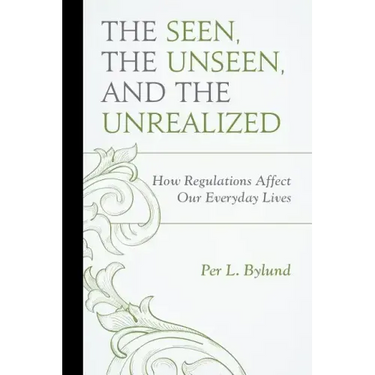 The Seen, the Unseen, and the Unrealized: How Regulations Affect Our Everyday Lives
