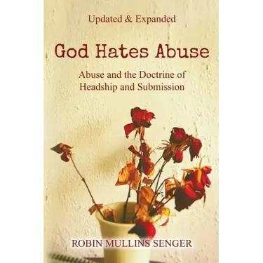 God Hates Abuse Updated and Expanded: Abuse and the Doctrine of Headship and Submission