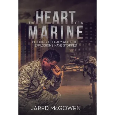 The Heart of a Marine: Building a Legacy After the Explosions Have Stopped