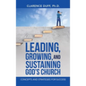 Leading, Growing, and Sustaining God's Church: Concepts and Strategies for Success