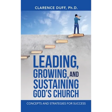 Leading, Growing, and Sustaining God's Church: Concepts and Strategies for Success