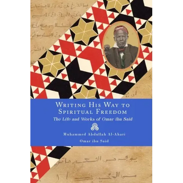 Writing His Way to Spiritual Freedom: The Life and Works of Omar ibn Said