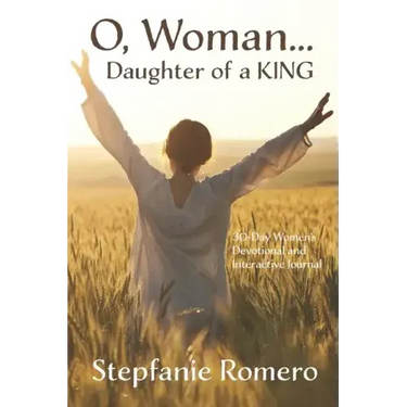 O, Woman...Daughter of a KING: 30 Day Women's Devotional and Interactive Journal