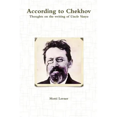 According to Chekhov - Thoughts on the Writing of UNCLE VANYA