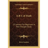 A-B-C of Truth: 35 Lessons for Beginners in New Thought Study