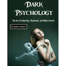 Dark Psychology: The Art of Seduction, Blackmail, and Mind Control