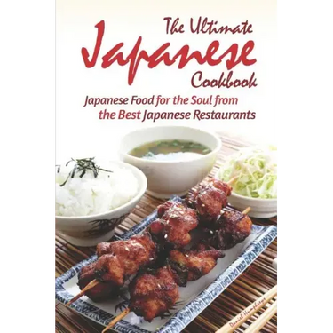 The Ultimate Japanese Cookbook: Japanese Food for the Soul from the Best Japanese Restaurants