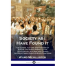 Society as I Have Found It: The Cuisine, Culture and Fashions of Europe and North America in the 19th Century, by a Man who Toured the Era's Fines