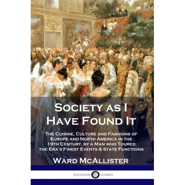 Society as I Have Found It: The Cuisine, Culture and Fashions of Europe and North America in the 19th Century, by a Man who Toured the Era's Fines