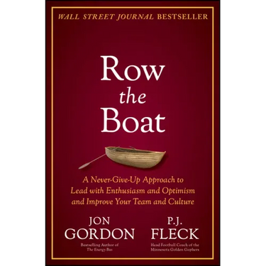 Row the Boat: A Never-Give-Up Approach to Lead with Enthusiasm and Optimism and Improve Your Team and Culture