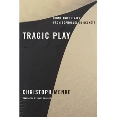 Tragic Play: Irony and Theater from Sophocles to Beckett
