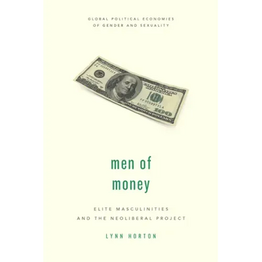 Men of Money: Elite Masculinities and the Neoliberal Project