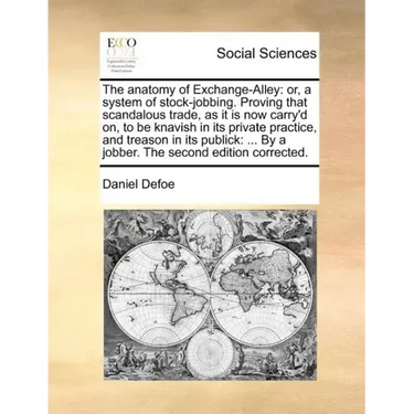 The anatomy of Exchange-Alley: or, a system of stock-jobbing. Proving that scandalous trade, as it is now carry'd on, to be knavish in its private pr