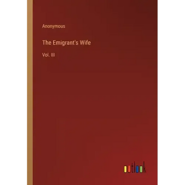 The Emigrant's Wife: Vol. III