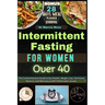 Intermittent Fasting for Women Over 40: The Comprehensive Guide to Gut Health, Weight Loss, Hormonal Balance, and Menopause with Delectable Recipes