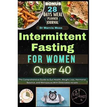Intermittent Fasting for Women Over 40: The Comprehensive Guide to Gut Health, Weight Loss, Hormonal Balance, and Menopause with Delectable Recipes