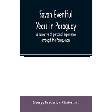 Seven eventful years in Paraguay; a narrative of personal experience amongst the Paraguayans