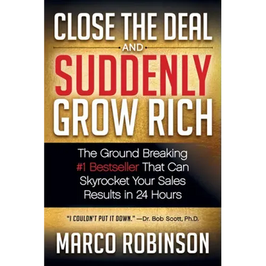 Close the Deal & Suddenly Grow Rich: The Ground Breaking #1 Bestseller That Can Skyrocket Your Sales Results in 24 Hours