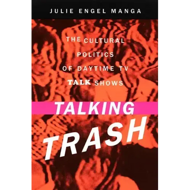Talking Trash: The Cultural Politics of Daytime TV Talk Shows