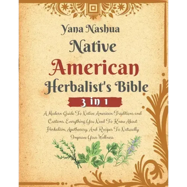 Native American Herbalist's Bible: A Modern Guide To Native American Traditions and Customs. Everything You Need To Know About Herbalism, Apothecary,